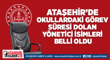 Ataşehir’deki okullarda görev süreleri dolan yöneticiler belli oldu! İşte o liste...